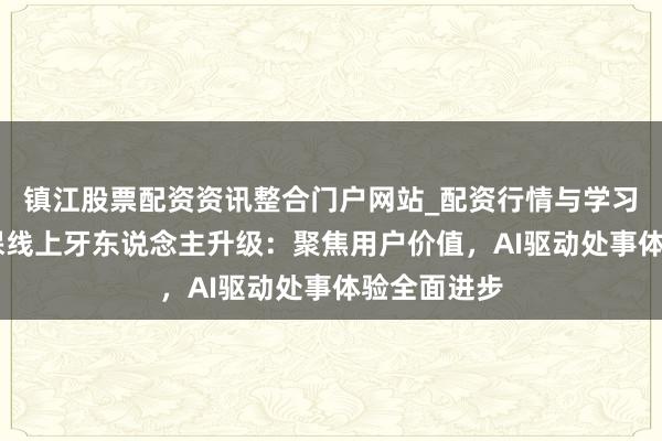 镇江股票配资资讯整合门户网站_配资行情与学习解析 水点保线上牙东说念主升级：聚焦用户价值，AI驱动处事体验全面进步