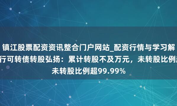 镇江股票配资资讯整合门户网站_配资行情与学习解析 重庆银行可转债转股弘扬：累计转股不及万元，未转股比例超99.99%